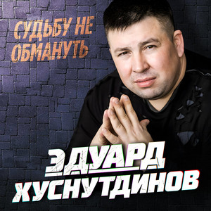 Эдуард Хуснутдинов - Судьбу Не Обмануть
