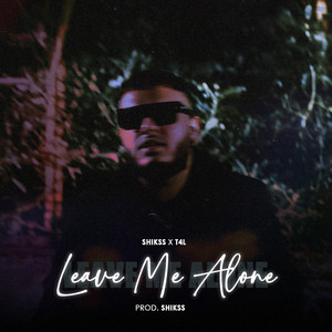 Shikss - Leave Me Alone ft T4L