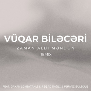 Vüqar Biləcəri - Zaman Aldı Məndən Remix ft Orxan Lökbatanlı & Rəşad Dağlı & Pərviz Bülbülə